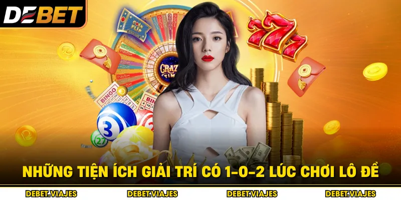 Những tiện ích giải trí có 1-0-2 lúc chơi lô đề