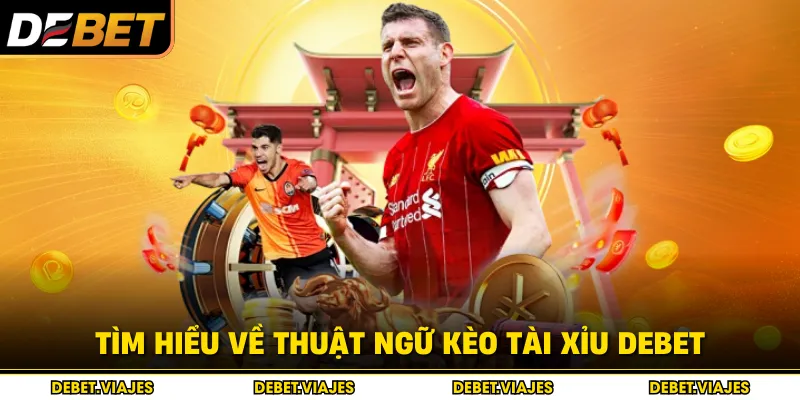 Tìm hiểu về thuật ngữ kèo tài xỉu Debet